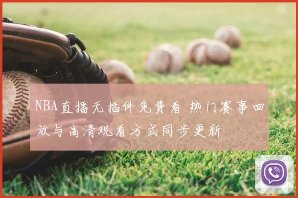 NBA直播无插件免费看 热门赛事回放与高清观看方式同步更新