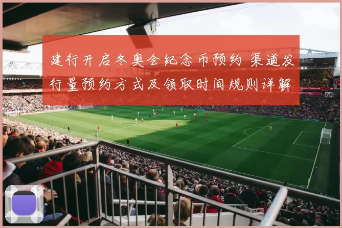 建行开启冬奥会纪念币预约 渠道发行量预约方式及领取时间规则详解
