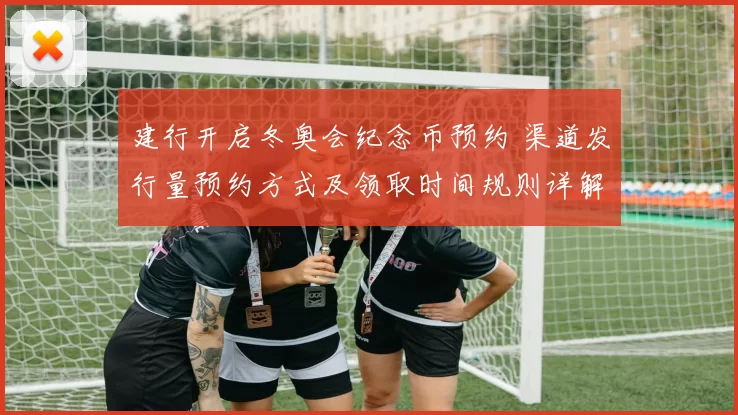 建行开启冬奥会纪念币预约 渠道发行量预约方式及领取时间规则详解