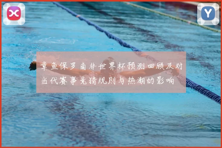 章鱼保罗南非世界杯预测回顾及对当代赛事竞猜规则与热潮的影响