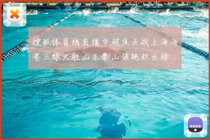搜狐体育线直播中超焦点战上海海港三球大胜山东泰山领跑积分榜