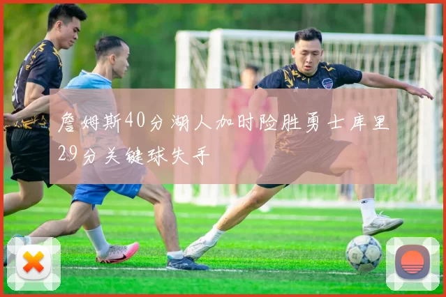 詹姆斯40分湖人加时险胜勇士库里29分关键球失手