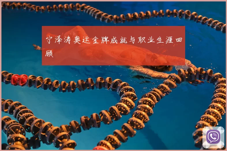 宁泽涛奥运金牌成就与职业生涯回顾