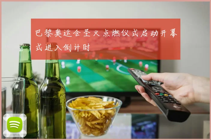 巴黎奥运会圣火点燃仪式启动开幕式进入倒计时