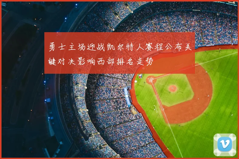 勇士主场迎战凯尔特人赛程公布关键对决影响西部排名走势